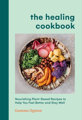 The Healing Cookbook: Nourishing Plant-Based Recipes by Gemma Ogston - ATIVE