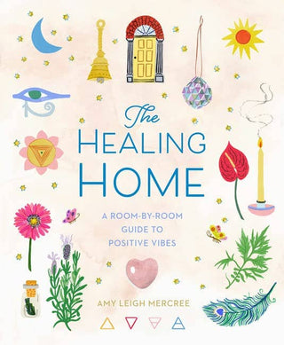 Healing Home: Room-by-Room Guide to Positive Vibes by Mercree, Amy Leigh