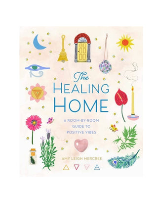 Healing Home: Room-by-Room Guide to Positive Vibes by Mercree, Amy Leigh - ATIVE